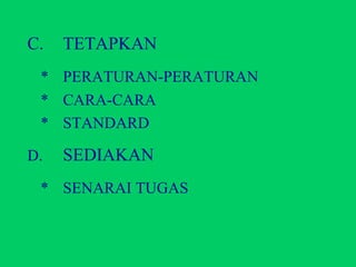 C. TETAPKAN * PERATURAN-PERATURAN * CARA-CARA * STANDARD D. SEDIAKAN * SENARAI TUGAS  