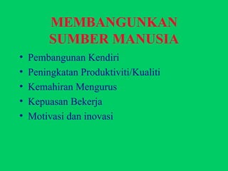 Pembangunan Kendiri Peningkatan Produktiviti/Kualiti Kemahiran Mengurus  Kepuasan Bekerja Motivasi dan inovasi MEMBANGUNKAN SUMBER MANUSIA 