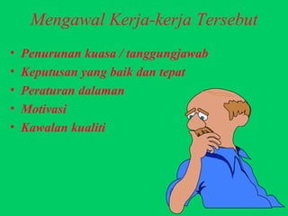 Mengawal Kerja-kerja Tersebut Penurunan kuasa / tanggungjawab  Keputusan yang baik dan tepat Peraturan dalaman Motivasi Kawalan kualiti  