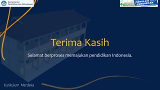 Terima Kasih
Selamat berproses memajukan pendidikan Indonesia.
 