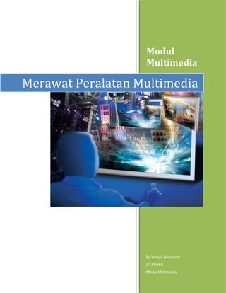 Modul
                   Multimedia

Merawat Peralatan Multimedia




                   By Wahyu Hardianto
                   ISTANAKU
                   Modul Multimedia
 