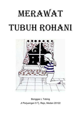 MERAWAT
TUBUH ROHANI
Bonggas L Tobing
Jl Perjuangan 9 Tj. Rejo, Medan 20122
 