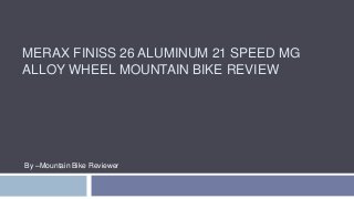 MERAX FINISS 26 ALUMINUM 21 SPEED MG
ALLOY WHEEL MOUNTAIN BIKE REVIEW
By –Mountain Bike Reviewer
 