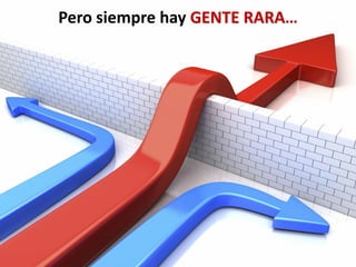 Pero siempre hay GENTE RARA…
 