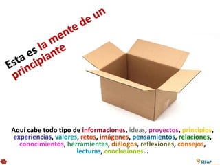 Aquí cabe todo tipo de informaciones, ideas, proyectos, principios,
experiencias, valores, retos, imágenes, pensamientos, relaciones,
  conocimientos, herramientas, diálogos, reflexiones, consejos,
                     lecturas, conclusiones…
 