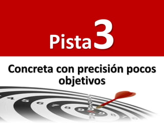 Pista   3
Concreta con precisión pocos
         objetivos
 