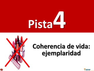 Pista   4
Coherencia de vida:
  ejemplaridad
 