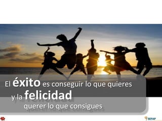 El   éxito es conseguir lo que quieres
     y la felicidad
        querer lo que consigues
 