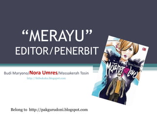 “ MERAYU” EDITOR/PENERBIT Budi Maryono/ Nora   Umres /Massakerah Tosin http://ikibukuku.blogspot.com Belong to  http://pakgurudoni.blogspot.com 