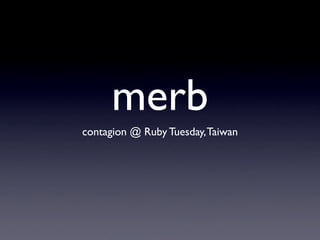 merb
contagion @ Ruby Tuesday, Taiwan
 