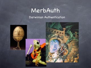 MerbAuth
Darwinian Authentication
 