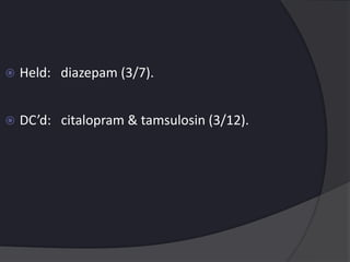  Held: diazepam (3/7).
 DC’d: citalopram & tamsulosin (3/12).
 