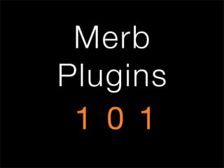 Merb
Plugins
 1 0 1
 