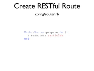 Create RESTful Route config/router.rb Merb :: Router .prepare  do  | r | r.resources  :articles end 