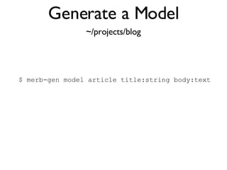 Generate a Model $ merb-gen model article title:string body:text ~/projects/blog 