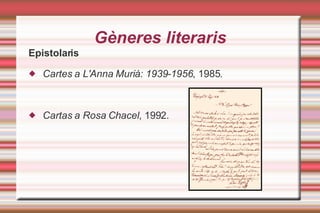 Gèneres literaris Epistolaris Cartes a L'Anna Murià: 1939-1956 , 1985. Cartas a Rosa Chacel , 1992. 