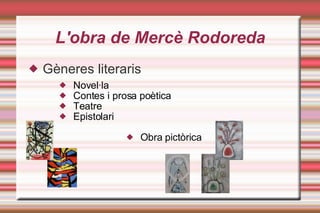L'obra de ѱè Rodoreda Gèneres literaris Novel·la Contes i prosa poètica Teatre Epistolari Obra pictòrica 