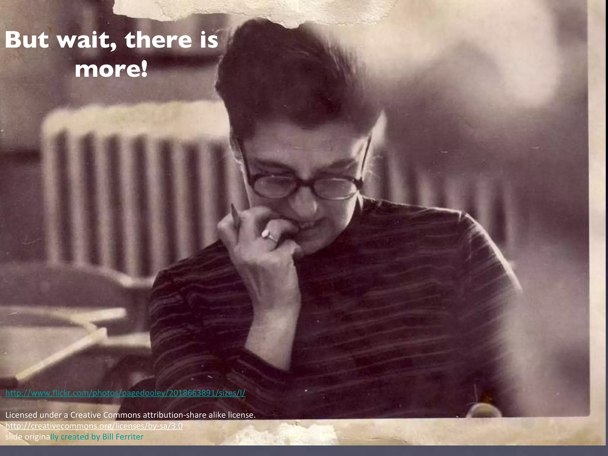 But wait, there is more! http://www.flickr.com/photos/pagedooley/2018663891/sizes/l/ Licensed under a Creative Commons attribution-share alike license. http://creativecommons.org/licenses/by-sa/3.0 slide origina lly created by Bill Ferriter 