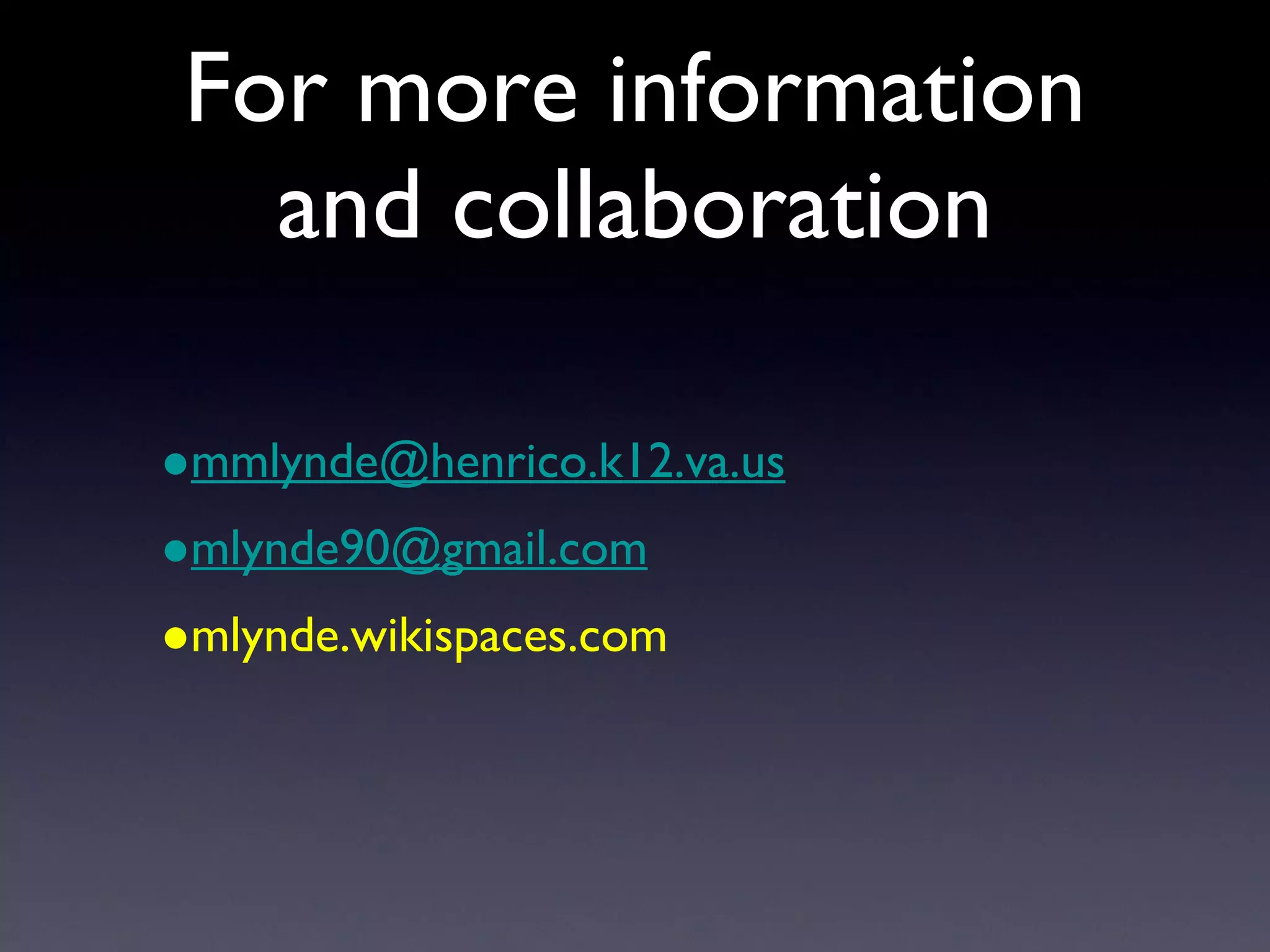 For more information and collaboration [email_address] [email_address] mlynde.wikispaces.com 