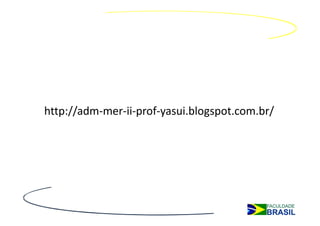 http://adm-mer-ii-prof-yasui.blogspot.com.br/
 