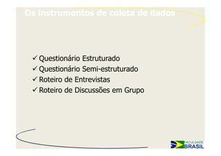Os instrumentos de coleta de dados




   Questionário Estruturado
   Questionário Semi-estruturado
   Roteiro de Entrevistas
   Roteiro de Discussões em Grupo
 