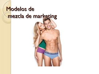 Modelos de
mezcla de marketing
 
