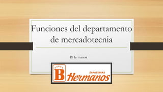 Funciones del departamento
de mercadotecnia
BHermanos
 