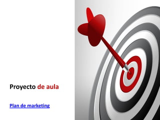 Proyecto de aula

Plan de marketing
 