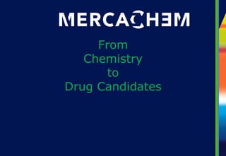 From
   Chemistry
       to
Drug Candidates
 
