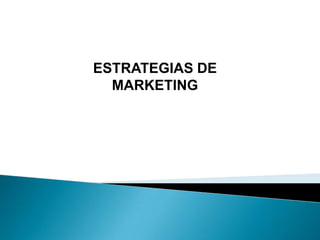ESTRATEGIAS DE
  MARKETING
 