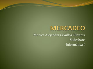 Monica Alejandra Cevallos Olivares
Slideshare
Informática I
 