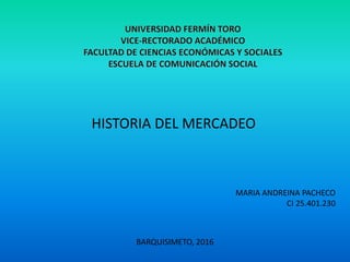 HISTORIA DEL MERCADEO
MARIA ANDREINA PACHECO
CI 25.401.230
BARQUISIMETO, 2016
 