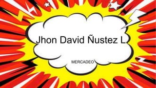 Jhon David Ñustez L.
MERCADEO
 