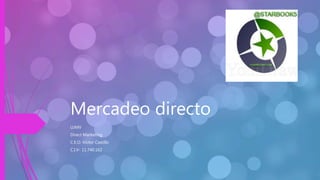 Mercadeo directo
UJMV
Direct Marketing
C.E.O. Victor Castillo
C.I.V- 11.740.162
 