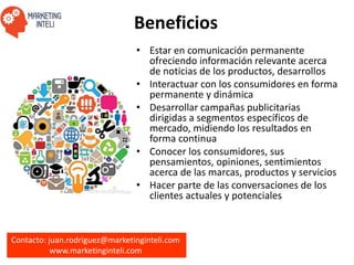 Contacto: juan.rodriguez@marketinginteli.com
www.marketinginteli.com
Beneficios
• Estar en comunicación permanente
ofrecie...