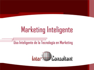 Marketing Inteligente
Uso Inteligente de la Tecnología en Marketing
 