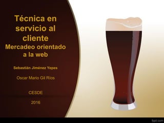 Técnica en
servicio al
cliente
Mercadeo orientado
a la web
Sebastián Jiménez Yepes
Oscar Mario Gil Ríos
CESDE
2016
 