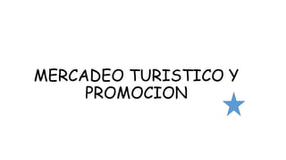 MERCADEO TURISTICO Y
PROMOCION
 