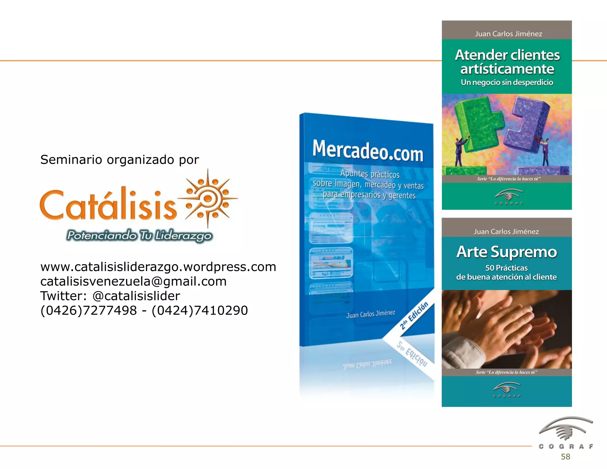 58Seminario "Mercadeo Web como Arte Supremo" – Juan Carlos Jiménez – Mérida, Mayo 2013
Seminario organizado por
www.catalisisliderazgo.wordpress.com
catalisisvenezuela@gmail.com
Twitter: @catalisislider
(0426)7277498 - (0424)7410290
 