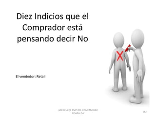 Diez Indicios que el
Comprador está
pensando decir No
AGENCIA DE EMPLEO -COMFAMILIAR
RISARALDA
182
El vendedor: Retail
 