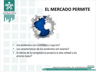 EL MERCADO PERMITE
• Los productos son confiables y seguros?
• Las características de los productos son exactas?
• El efecto de la competencia propicia la alta calidad y los
precios bajos?
Complejo Tecnológico
Minero Agroempresairal
 