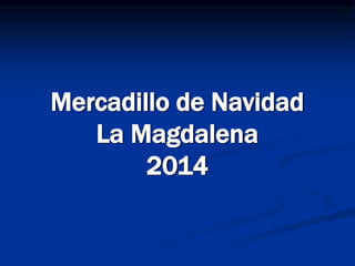 Mercadillo de Navidad
La Magdalena
2014
 