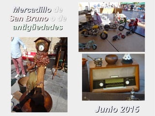 MercadilloMercadillo dede
San BrunoSan Bruno o deo de
antigüedadesantigüedades
Junio 2015Junio 2015
 