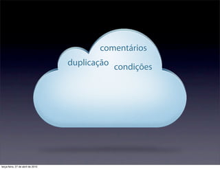 comentários
                                   duplicação condições




terça-feira, 27 de abril de 2010
 