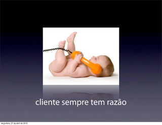 cliente sempre tem razão

terça-feira, 27 de abril de 2010
 