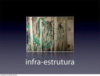 infra-estrutura
terça-feira, 27 de abril de 2010
 