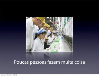 Poucas pessoas fazem muita coisa

terça-feira, 27 de abril de 2010
 