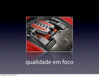 qualidade em foco
terça-feira, 27 de abril de 2010
 