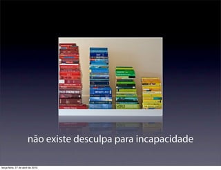 não existe desculpa para incapacidade

terça-feira, 27 de abril de 2010
 