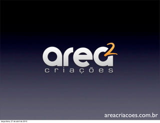 areacriacoes.com.br
terça-feira, 27 de abril de 2010
 